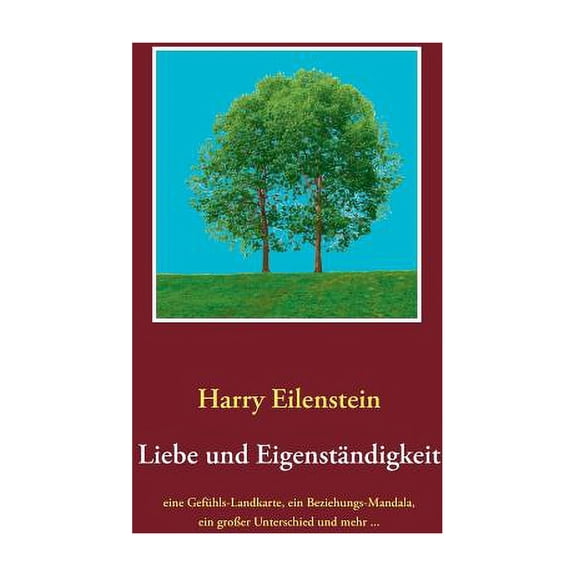 Liebe und EigenstÃ¤ndigkeit: Eine GefÃ¼hls-Landkarte, ein Beziehungs-Mandala, ein groÃer Unterschied und mehr ..., (Paperback)