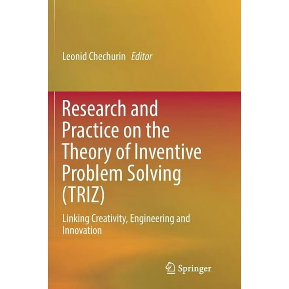 Research and Practice on the Theory of Inventive Problem Solving (TRIZ): Linking Creativity, Engineering and Innovation, (Paperback)