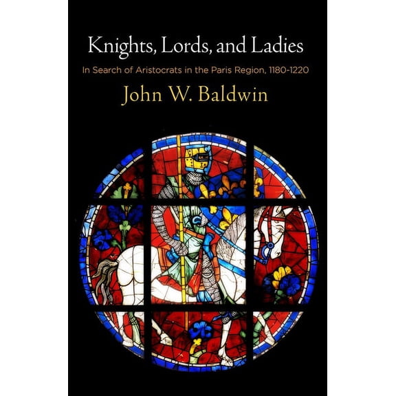 Middle Ages Knights, Lords, and Ladies: In Search of Aristocrats in the Paris Region, 1180-1220, (Hardcover)