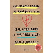 AMALIA ANDRADE ARANGO Uno Siempre Cambia Al Amor De Su Vida (Por Otro Amor O Por Otra Vida) (Paperback)