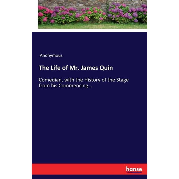 The Life of Mr. James Quin: Comedian, with the History of the Stage from his Commencing..., (Paperback)