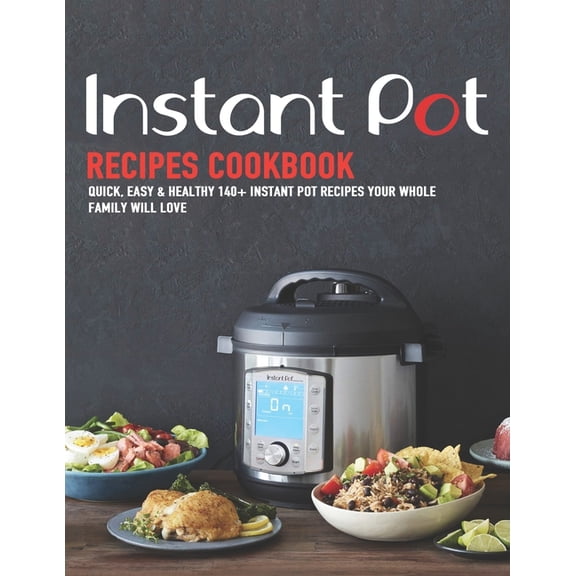 Instant Pot Recipes Cookbook : Quick, Easy & Healthy 140 instant pot recipes your whole family will love (Paperback)