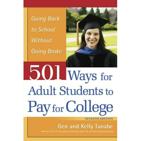 501 Ways for Adult Students to Pay for College : Going Back to School Without Going