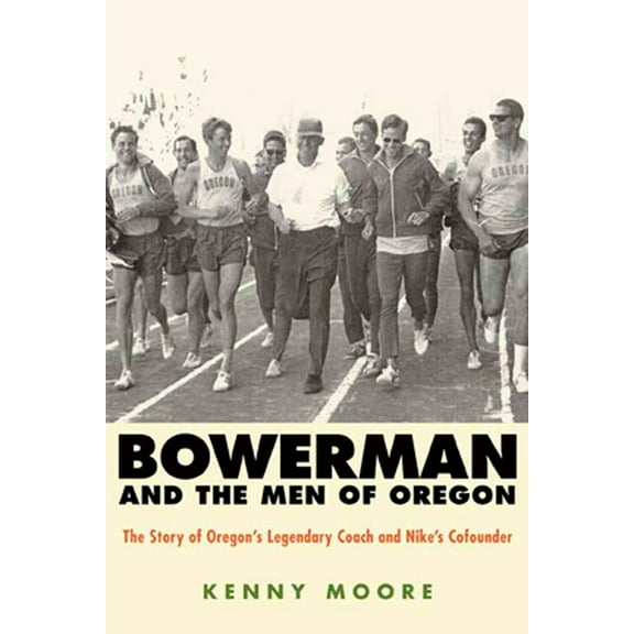 Bowerman and the Men of Oregon : The Story of Oregon's Legendary Coach and Nike's Cofounder (Paperback)
