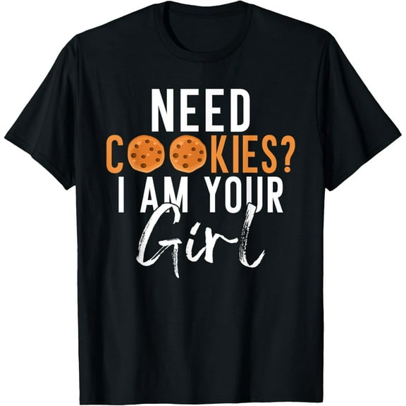 Need Cookies i am your Girl Cookie Girl T-Shirt