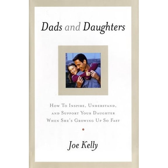 Pre-Owned Dads and Daughters : How to Inspire, Understand, and Support Your Daughter