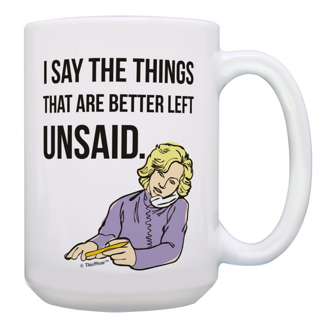 ThisWear Humor Coffee Mug I Say the Things That Are Better Left Unsaid Funny Coffee Mugs Sarcasm Cup Funny Coffee Cups for Women and Men Gift 15oz Coffee Mug