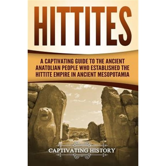 Pre-Owned Hittites: A Captivating Guide to the Ancient Anatolian People Who Established the Hittite Empire in Ancient Mesopotamia