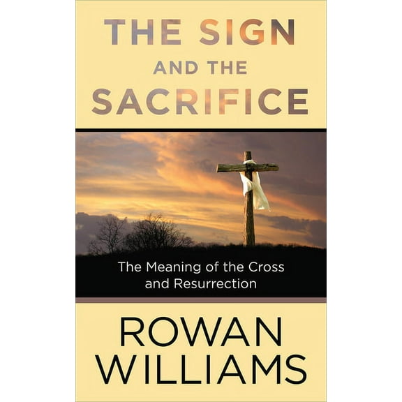 The Sign and the Sacrifice: The Meaning of the Cross and Resurrection, (Paperback)