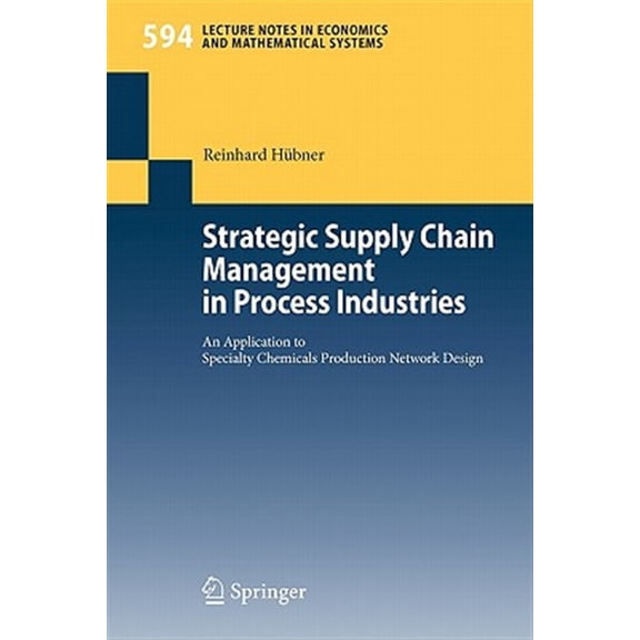 Pre-Owned Lecture Notes in Economic and Mathematic Strategic Supply Chain Management in Process Industries: An Application to Specialty Chemicals Production Network Design, Book 594, (Paperback)