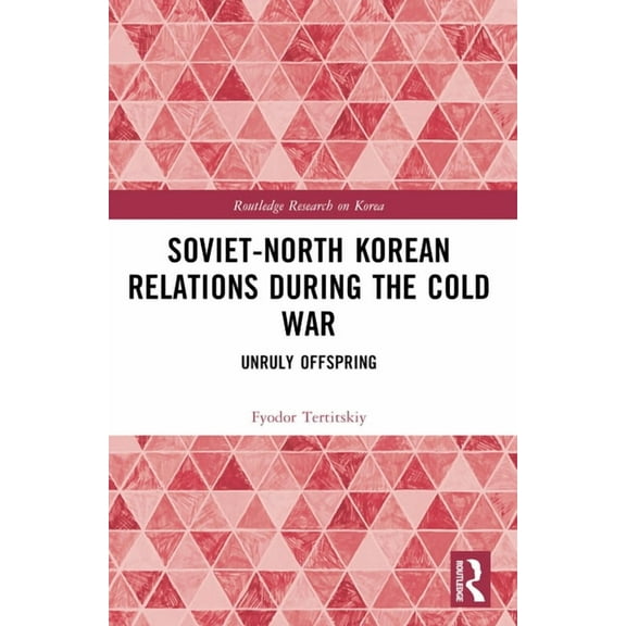 Routledge Research on Korea Soviet-North Korean Relations During the Cold War: Unruly Offspring, (Paperback)