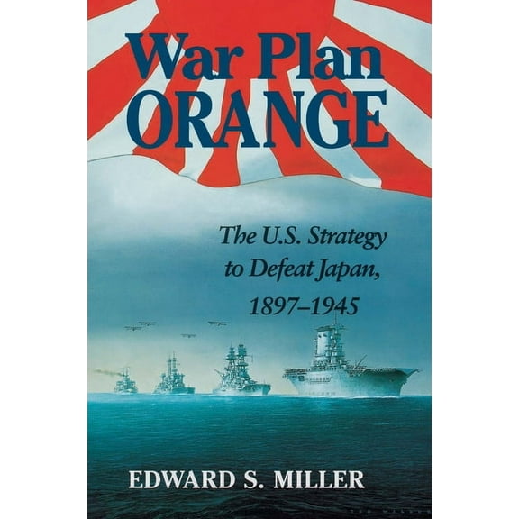 War Plan Orange: The U.S. Strategy to Defeat Japan, 1897-1945, (Paperback)