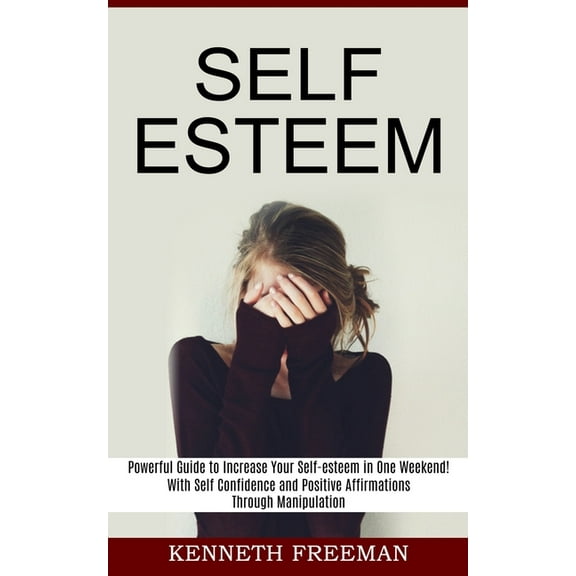 Self esteem: With Self Confidence and Positive Affirmations Through Manipulation Thinking (Powerful Guide to Increase Yo, (Paperback)