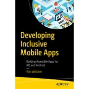 Developing Inclusive Mobile Apps: Building Accessible Apps for IOS and Android (Paperback)