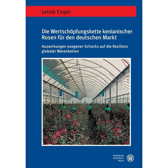Die WertschÃ¶pfungskette kenianischer Rosen fÃ¼r den deutschen Markt: Auswirkungen exogener Schocks auf die Resilienz glob, (Paperback)