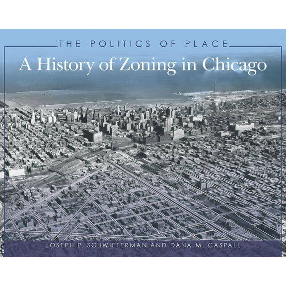 The Politics of Place : A History of Zoning in Chicago (Paperback)