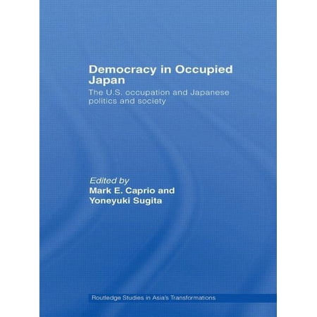 Routledge Studies in Asia s Transformati Democracy in Occupied Japan: The U.S. Occupation and Japanese Politics and Society (Paperback)