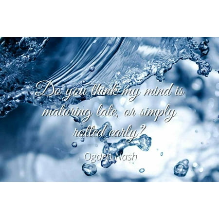 Ogden Nash Private Dining Room Ogden Nash - Do you think my mind is maturing late, or simply rotted early? - Famous Quotes Laminated POSTER PRINT 24X20. ()