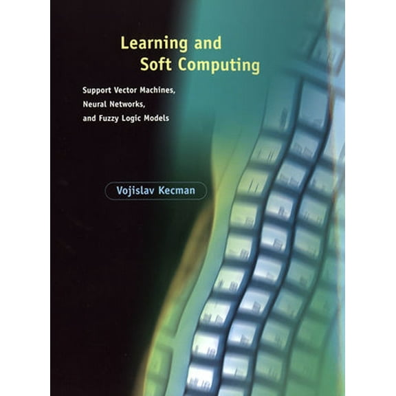 Complex Adaptive Systems Learning and Soft Computing: Support Vector Machines, Neural Networks, and Fuzzy Logic Models, (Paperback)