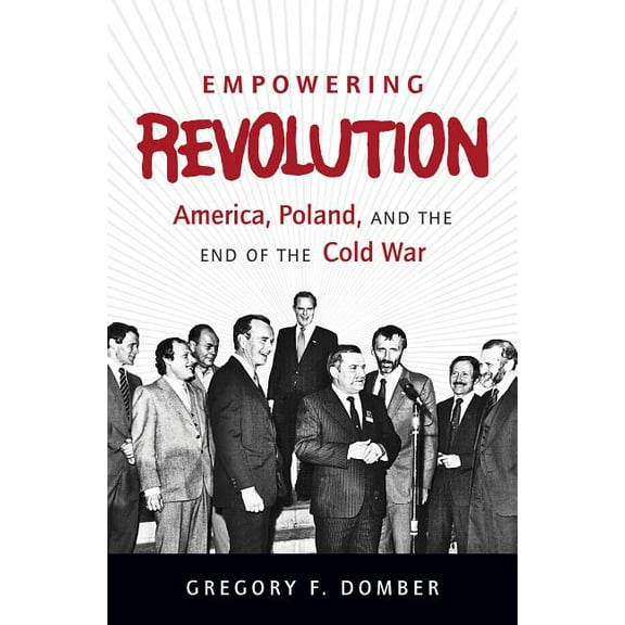 New Cold War History Empowering Revolution: America, Poland, and the End of the Cold War, (Paperback)