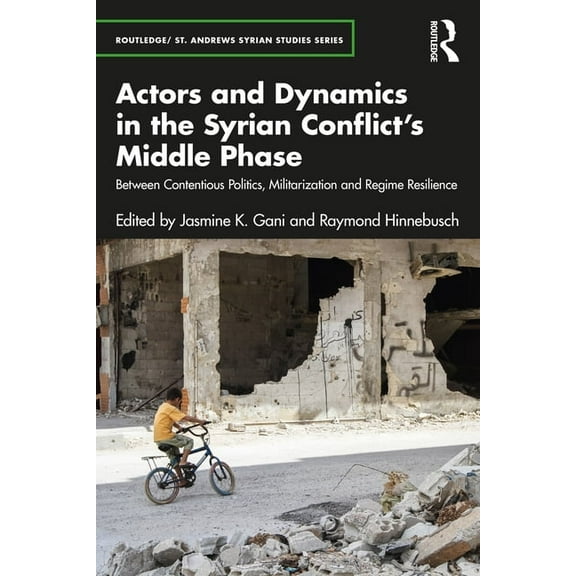 Routledge/ St. Andrews Syrian Studies Actors and Dynamics in the Syrian Conflict's Middle Phase: Between Contentious Politics, Militarization and Regime Resil, (Paperback)