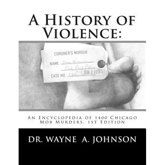History of Violence : An Encyclopedia of 1400 Chicago Mob Murders
