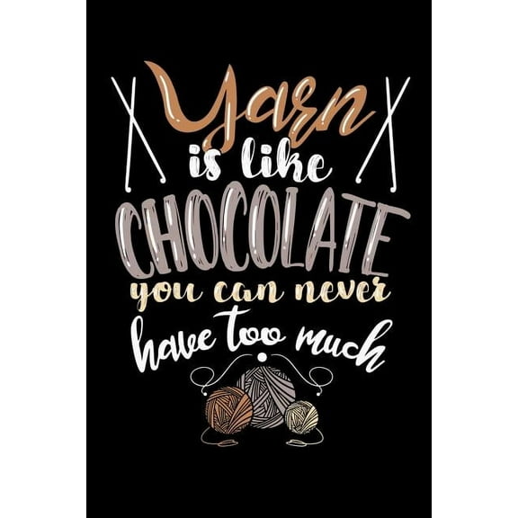 Yarn Is Like Chocolate You Can Never Have Too Much : 120 Pages I 6x9 I Music Sheet I Funny Needlework, Dressmaker & Quilting Gifts (Paperback)