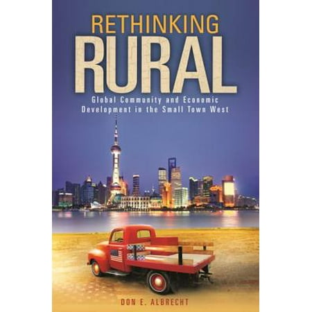 Rethinking Rural : Global Community and Economic Development in the Small Town