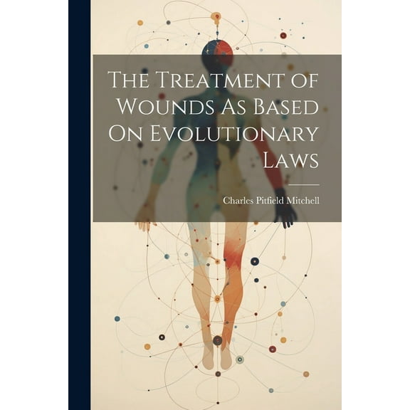 The Treatment of Wounds As Based On Evolutionary Laws (Paperback)