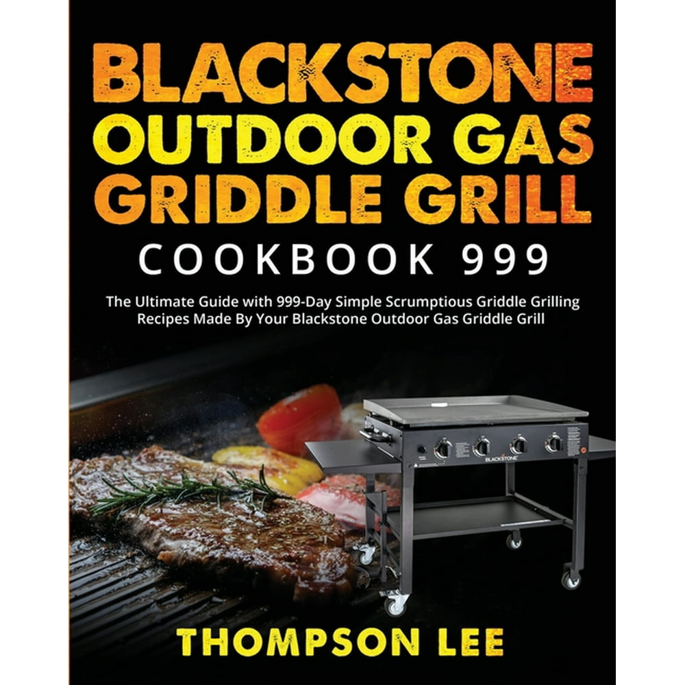 Blackstone Outdoor Gas Griddle Grill Cookbook 999 The Ultimate Guide