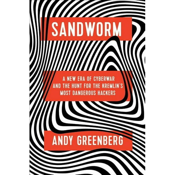 Sandworm: A New Era of Cyberwar and the Hunt for the Kremlin's Most Dangerous Hackers, (Hardcover)