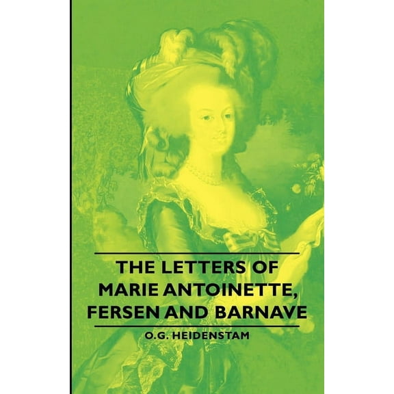 The Letters of Marie Antoinette, Fersen and Barnave, (Paperback)