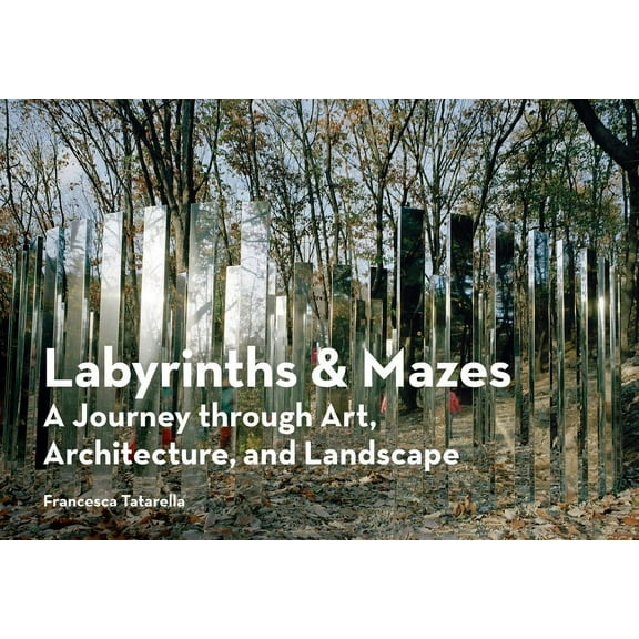 Labyrinths & Mazes : A Journey Through Art, Architecture, and Landscape (includes 250 photographs of ancient and modern labyrinths and mazes from around the world) (Paperback)