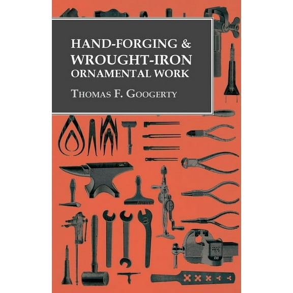 Hand-Forging and Wrought-Iron Ornamental Work, (Paperback)