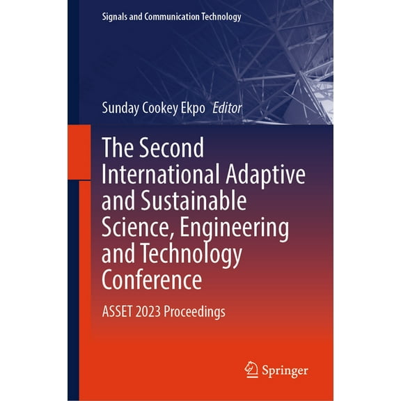Signals and Communication Technology The Second International Adaptive and Sustainable Science, Engineering and Technology Conference: Asset 2023 Proceedings, (Hardcover)