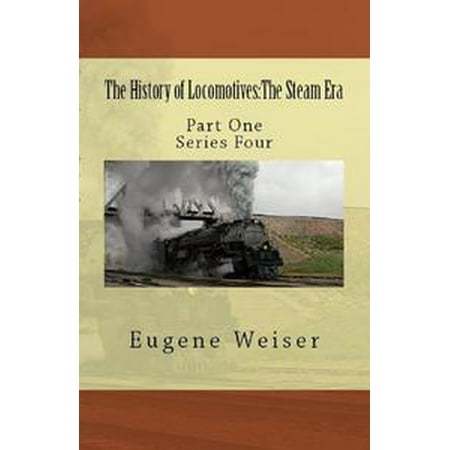 - The History of Locomotives: The Steam Era - eBook