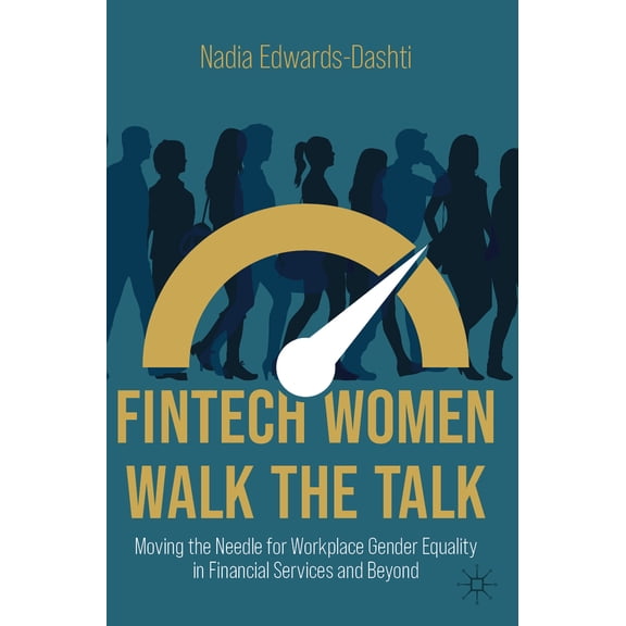 Pre-Owned Fintech Women Walk the Talk: Moving the Needle for Workplace Gender Equality in Financial Services and Beyond (Hardcover) 303090573X 9783030905736