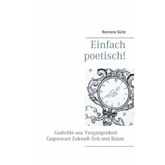 Einfach poetisch!: Gedichte aus Vergangenheit, Gegenwart, Zukunft, Zeit und Raum, (Paperback)