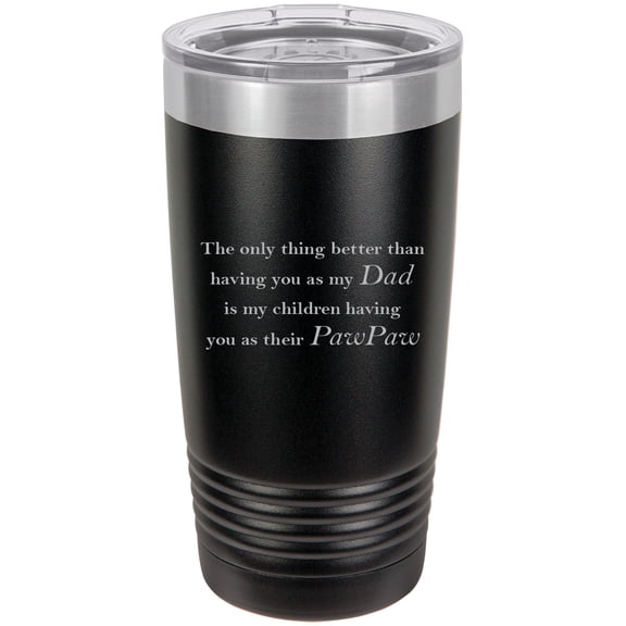 Only thing better than having you as my Dad is my children having you as their PawPaw Stainless Steel Engraved Insulated Tumbler 20 Oz Travel Coffee Mug, Black