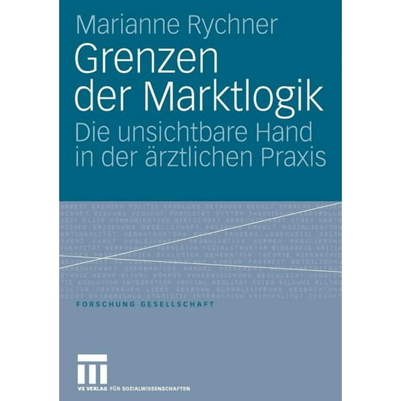 Forschung Gesellschaft Grenzen Der Marktlogik: Die Unsichtbare Hand in Der Ärztlichen PRAXIS, (Paperback)
