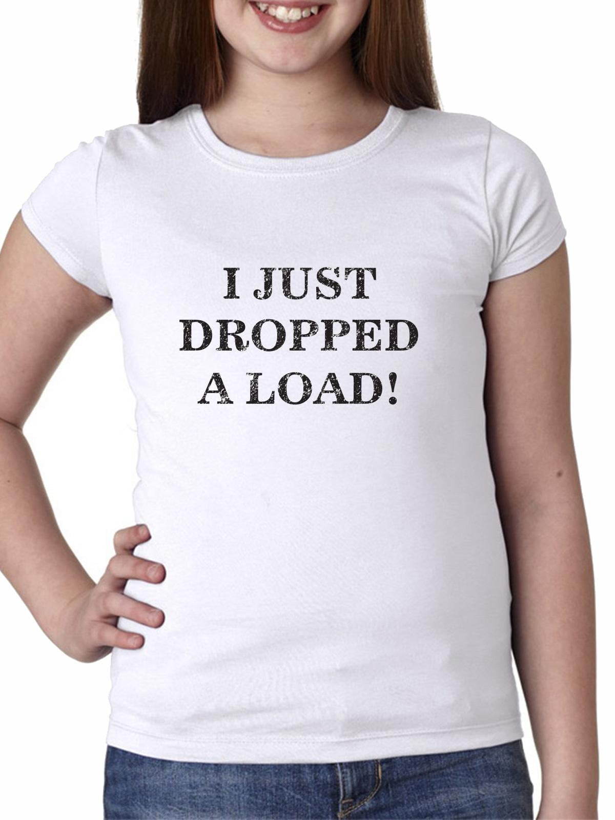 I Just Dropped A Load! Girl's Cotton Youth T-Shirt - Walmart.com