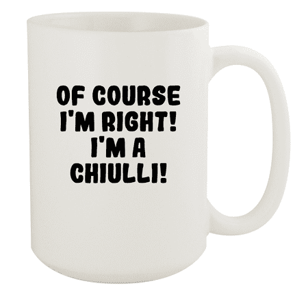 

Of Course I m Right! I m A Chiulli! - Ceramic 15oz White Mug White