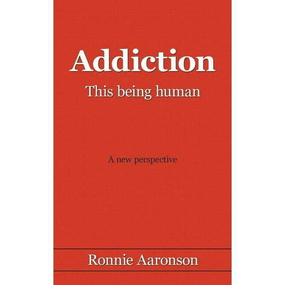 Addiction - This Being Human: A New Perspective (Paperback)