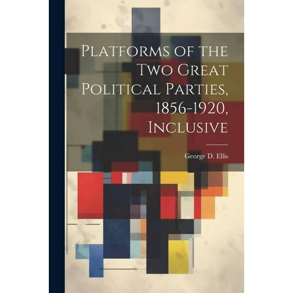 Platforms of the Two Great Political Parties, 1856-1920, Inclusive (Paperback)