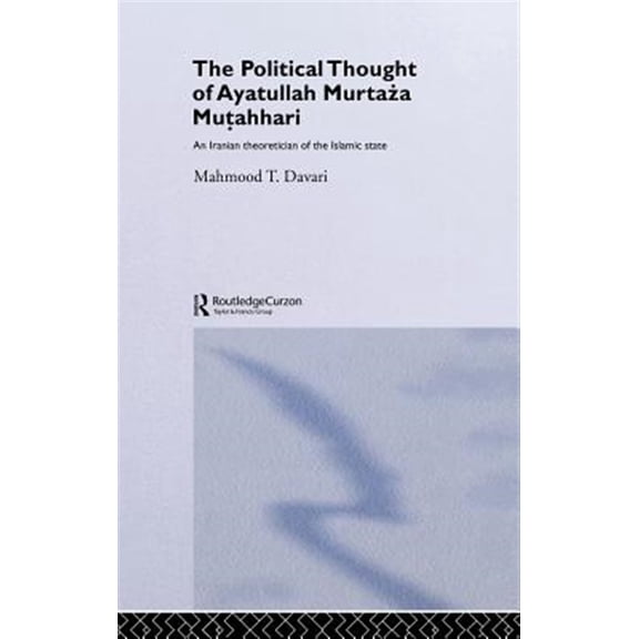 Pre-Owned Routledge/Bips Persian Studies The Political Thought of Ayatollah Murtaza Mutahhari: An Iranian Theoretician of the Islamic State, (Hardcover)