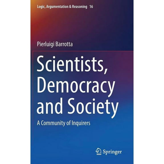 Logic, Argumentation & Reasoning Scientists, Democracy and Society: A Community of Inquirers, Book 16, (Hardcover)