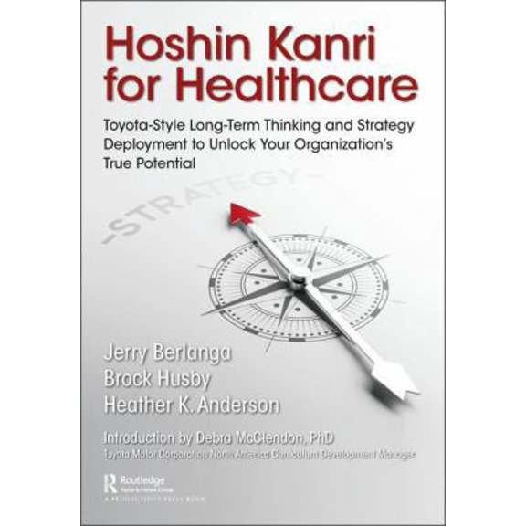 Pre-Owned Hoshin Kanri for Healthcare: Toyota-Style Long-Term Thinking and Strategy Deployment to Unlock Your Organization's True Potential (Paperback) 1498784992 9781498784993