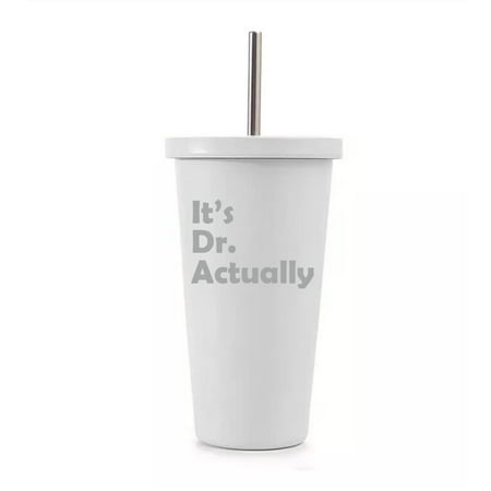 

16 oz Stainless Steel Double Wall Insulated Tumbler Pool Beach Cup Travel Mug With Straw It s Dr Actually PHD Graduation Gift Student Funny (White)