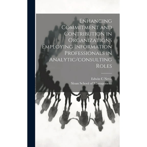 Enhancing Commitment and Contribution in Organizations Employing Information Professionals in Analytic/consulting Roles (Hardcover)