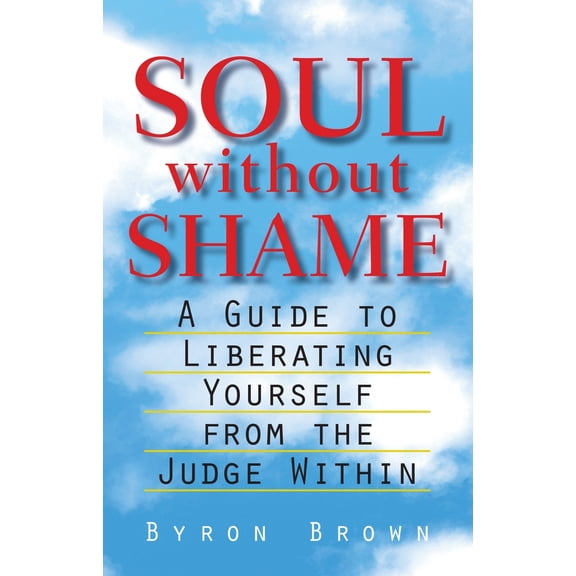 Pre-Owned Soul Without Shame: A Guide to Liberating Yourself from the Judge Within (Paperback) 157062383X 9781570623837